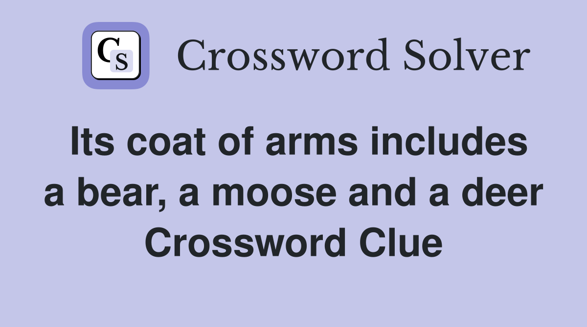 Its coat of arms includes a bear, a moose and a deer Crossword Clue