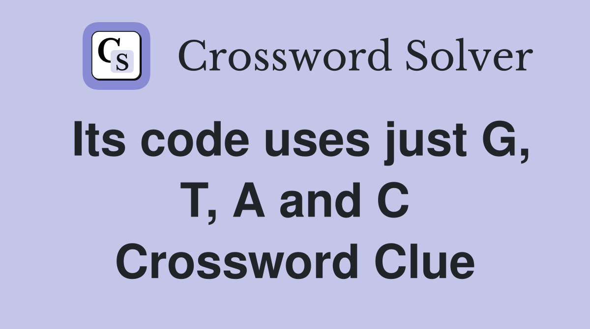 Its code uses just G, T, A and C Crossword Clue