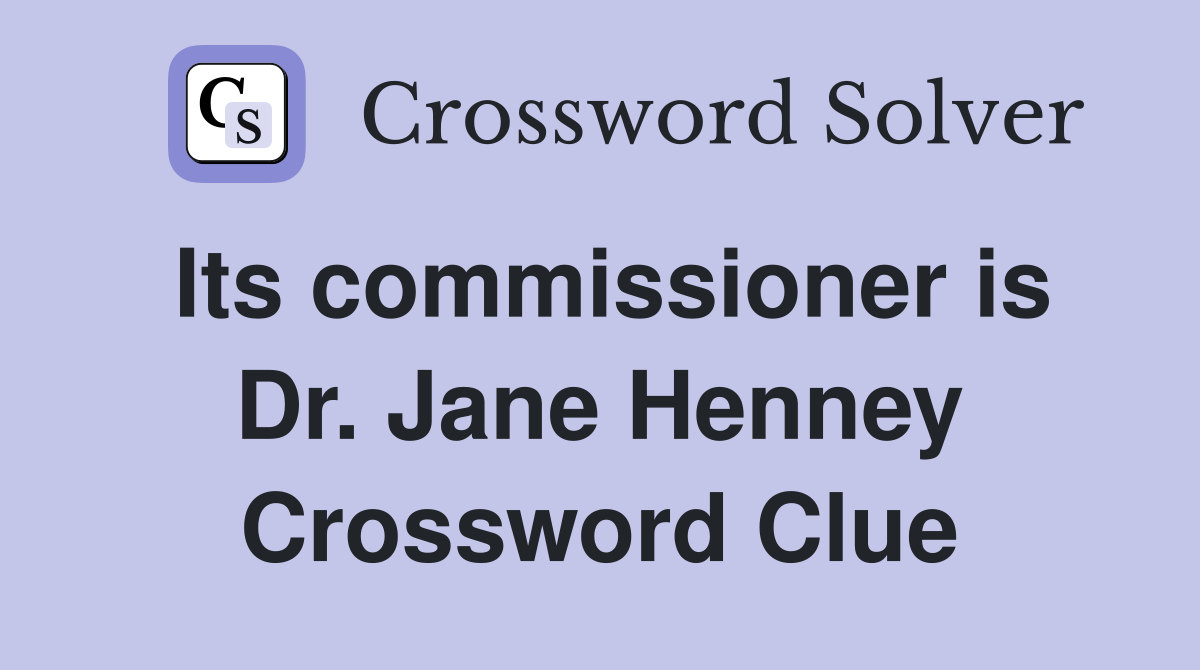 Its commissioner is Dr. Jane Henney Crossword Clue