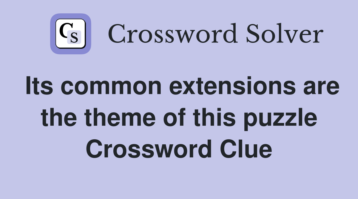 Its common extensions are the theme of this puzzle Crossword Clue