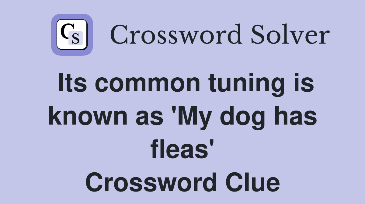 Its common tuning is known as 'My dog has fleas' Crossword Clue