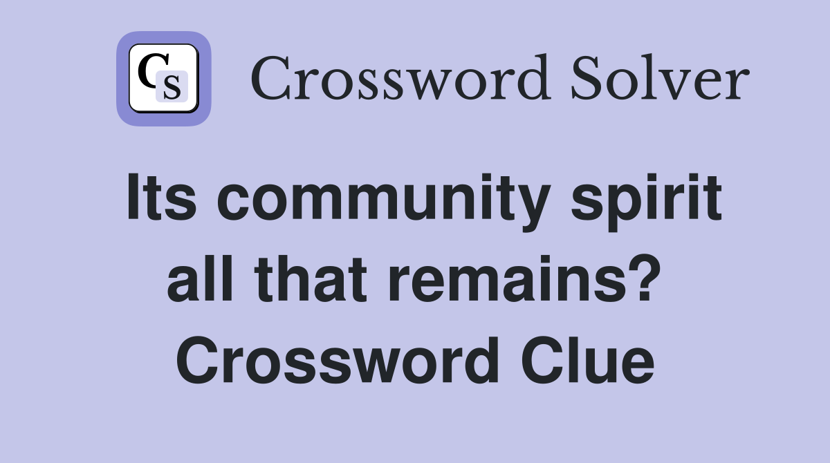 Its community spirit all that remains? Crossword Clue