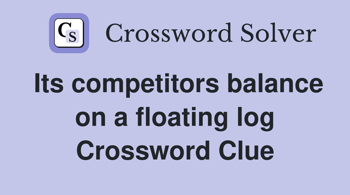 Its competitors balance on a floating log Crossword Clue