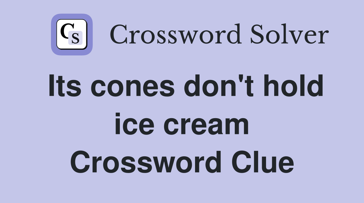 Its cones don't hold ice cream Crossword Clue