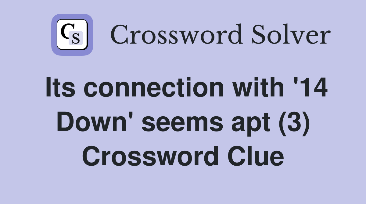Its connection with '14 Down' seems apt (3) Crossword Clue
