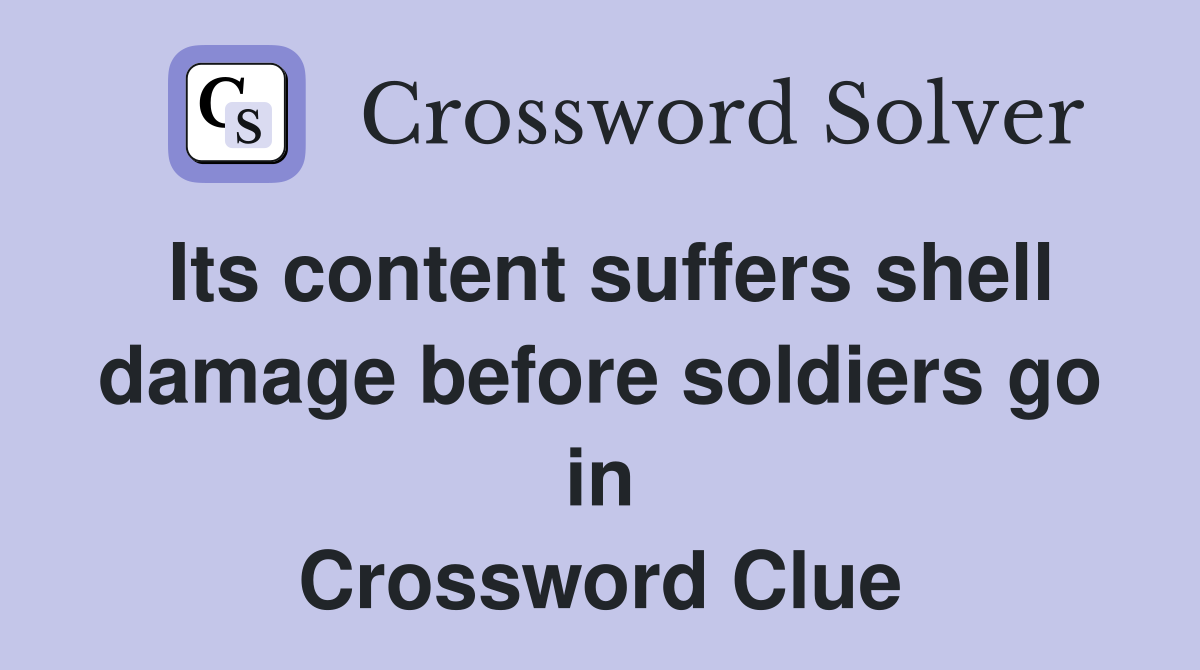 Its content suffers shell damage before soldiers go in Crossword Clue