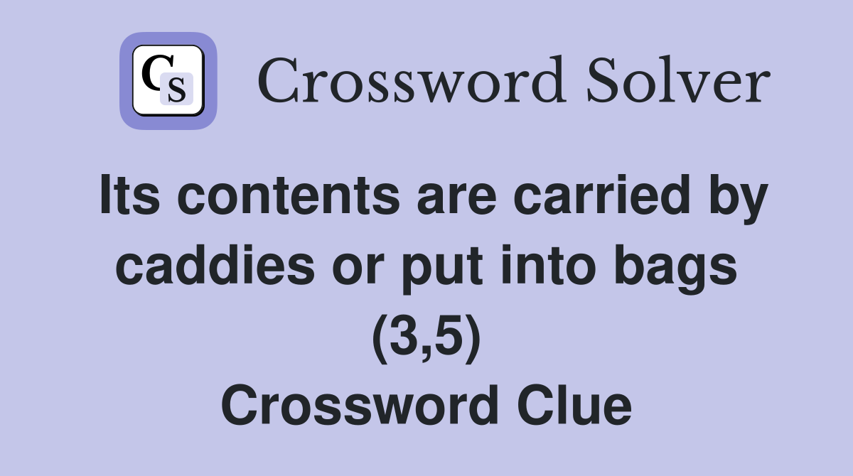 Its contents are carried by caddies or put into bags (3,5) Crossword Clue