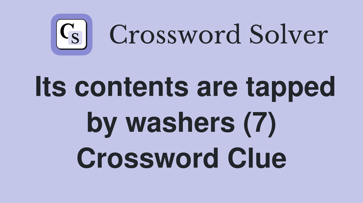 Its contents are tapped by washers (7) Crossword Clue