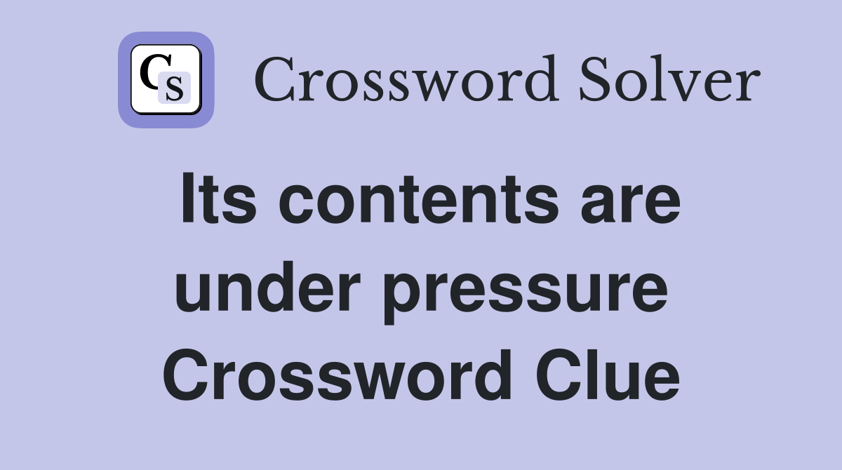 Its contents are under pressure Crossword Clue