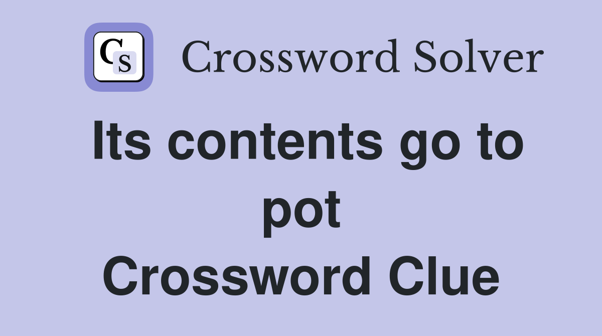 Its contents go to pot Crossword Clue