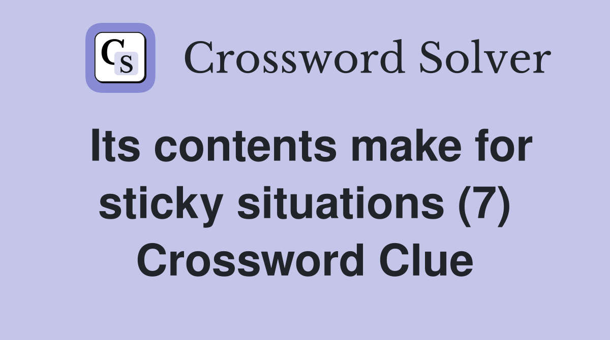 Its contents make for sticky situations (7) Crossword Clue