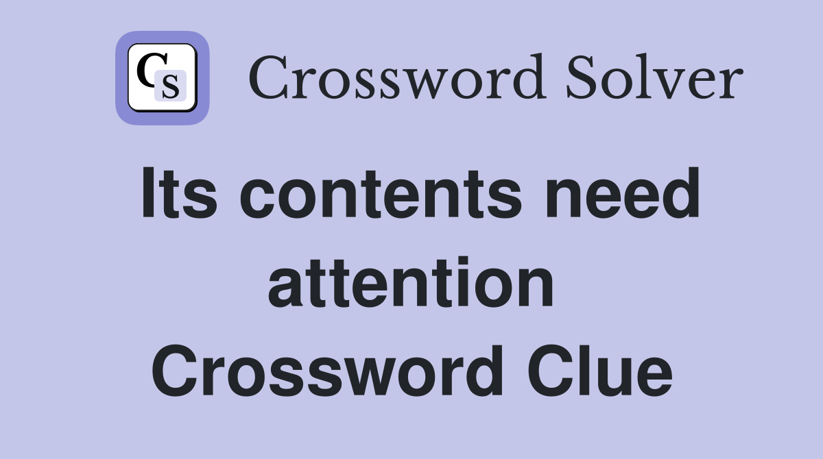 Its contents need attention Crossword Clue