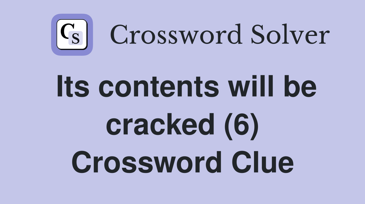 Its contents will be cracked (6) Crossword Clue