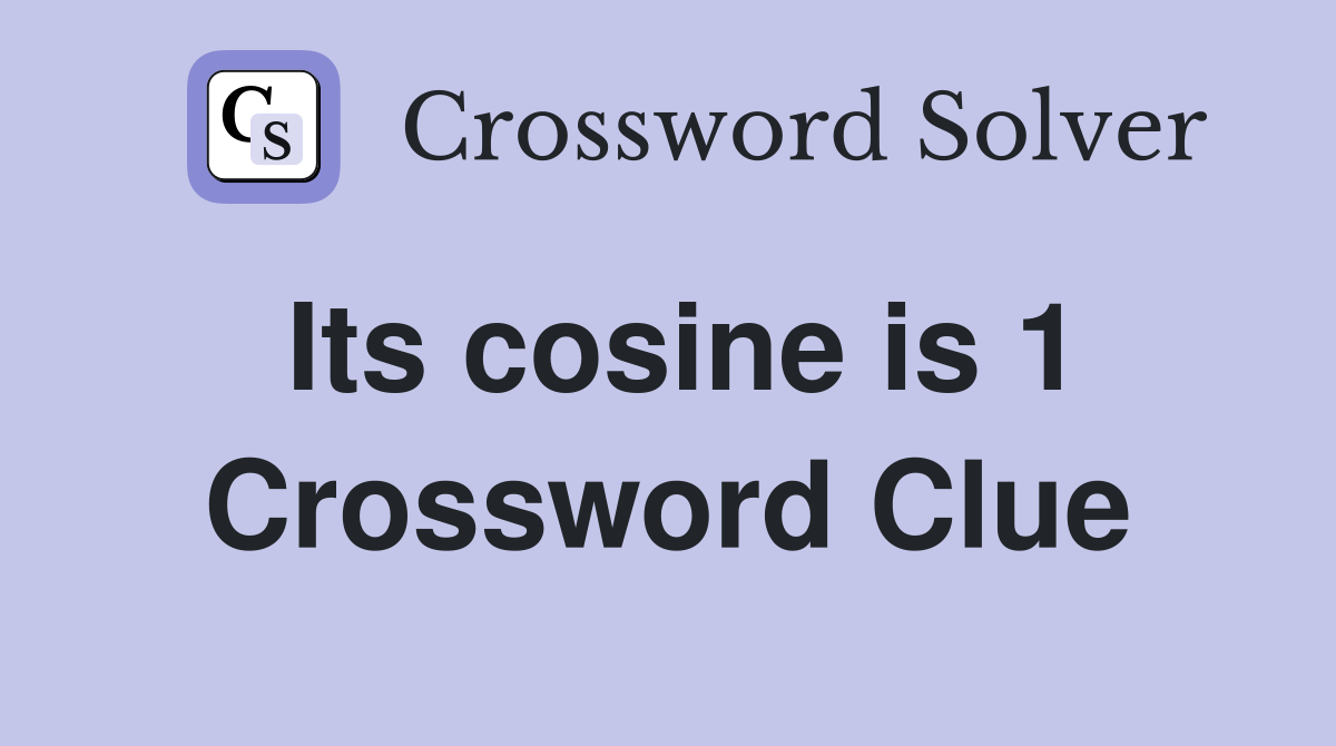 Its cosine is 1 Crossword Clue