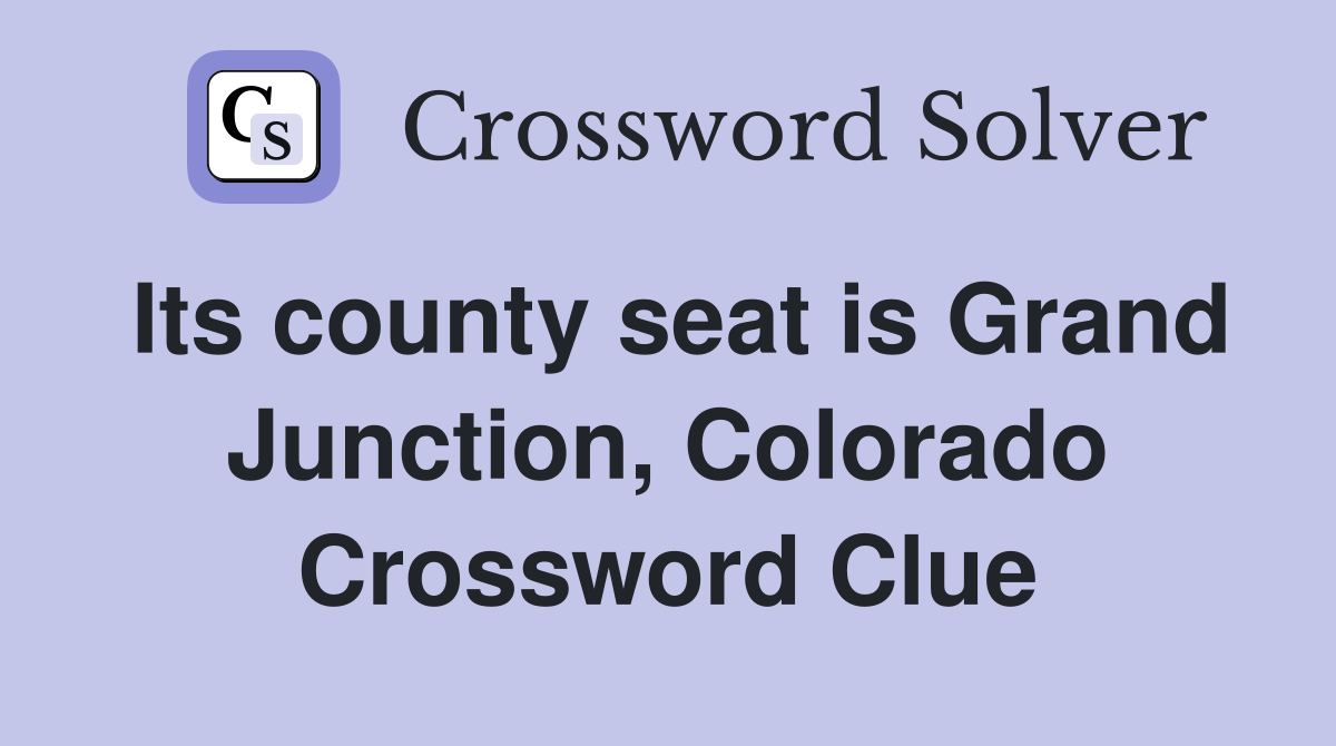 Its county seat is Grand Junction, Colorado Crossword Clue