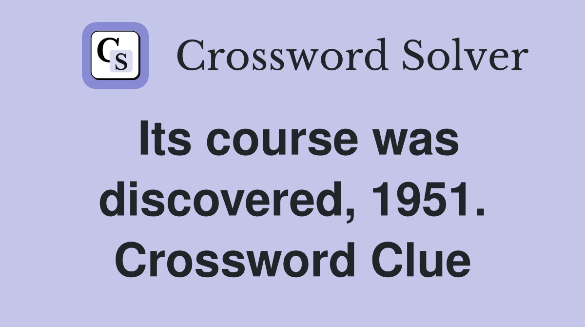 Its course was discovered, 1951. Crossword Clue