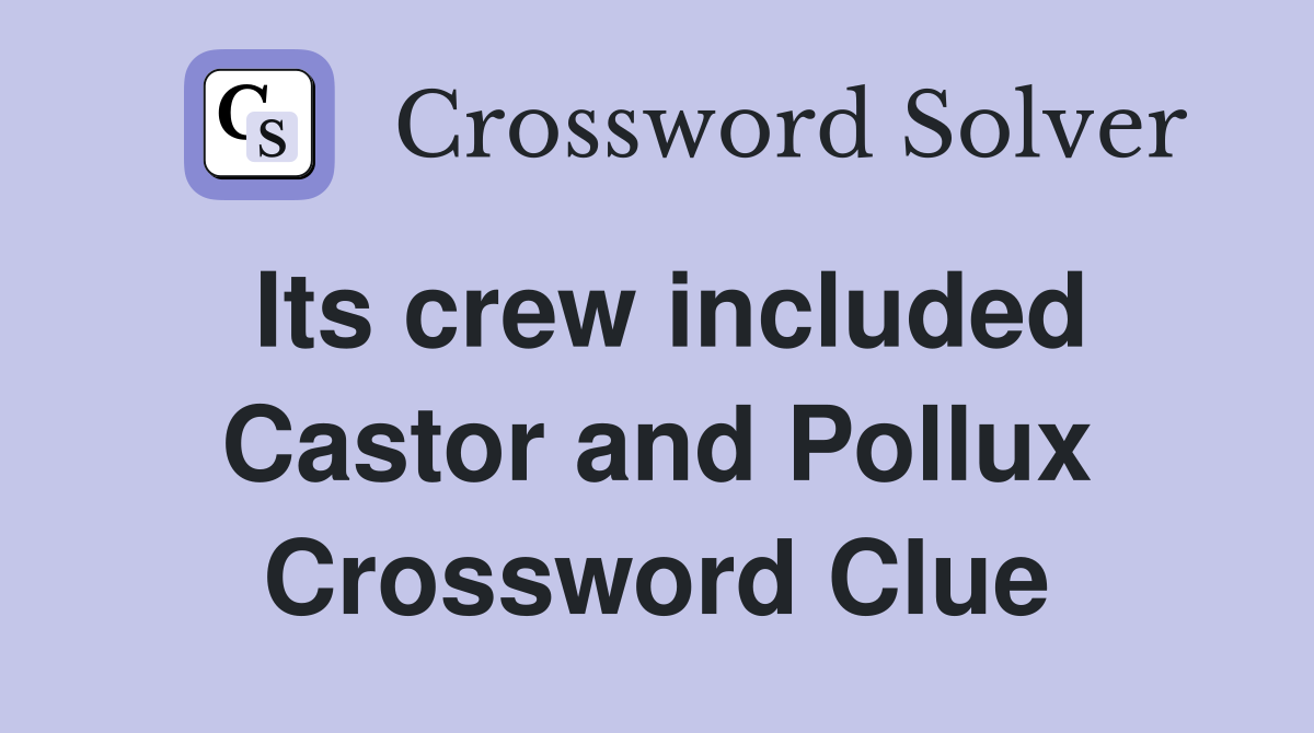 Its crew included Castor and Pollux Crossword Clue