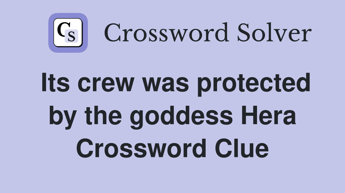 Its crew was protected by the goddess Hera Crossword Clue