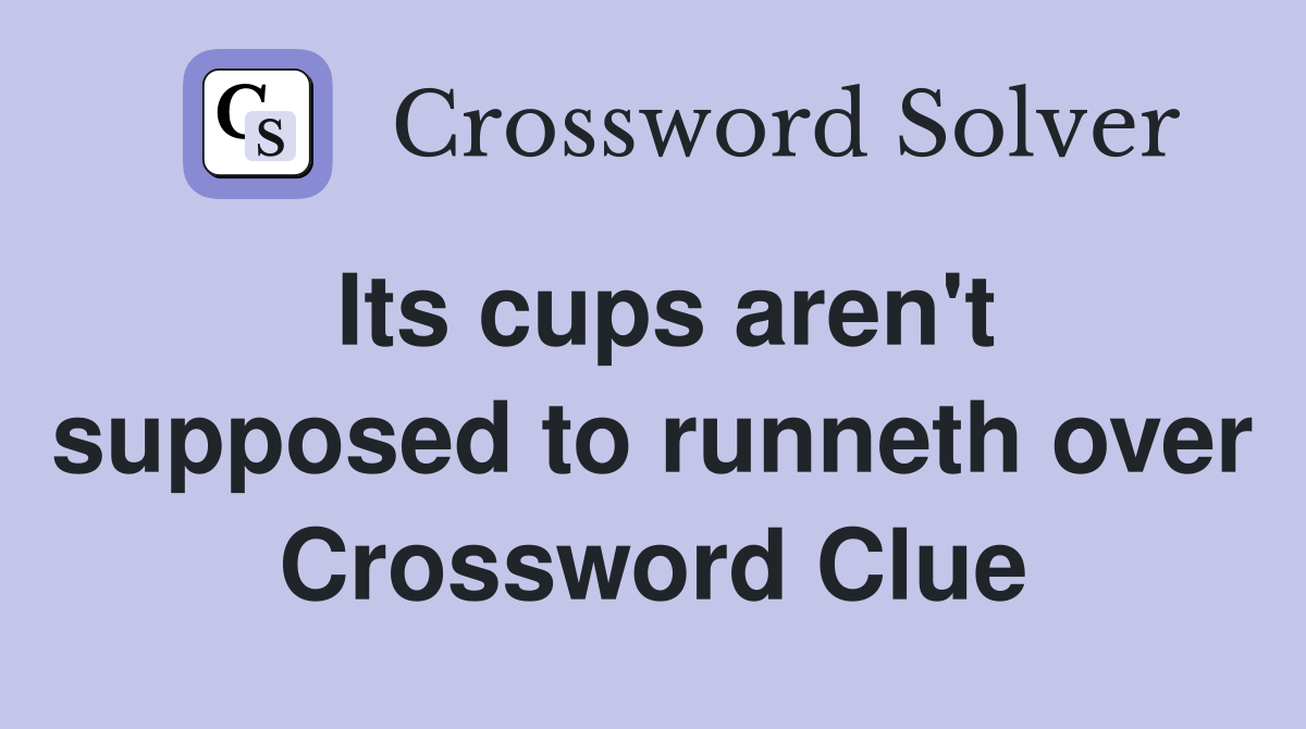 Its cups aren't supposed to runneth over Crossword Clue