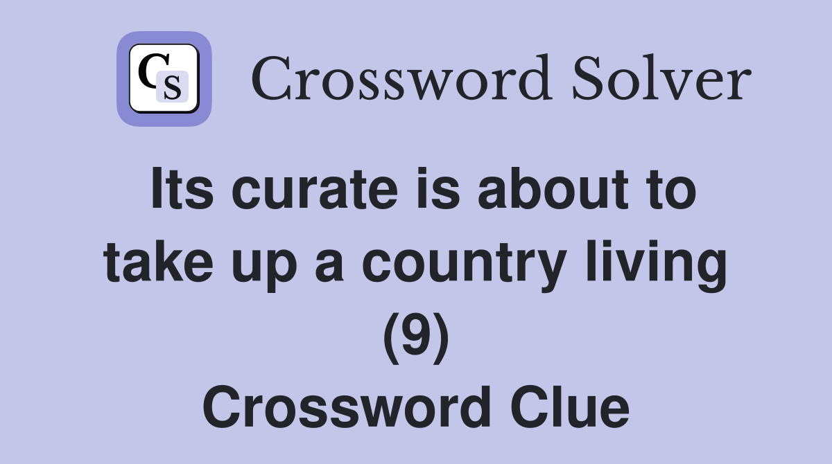 Its curate is about to take up a country living (9) Crossword Clue