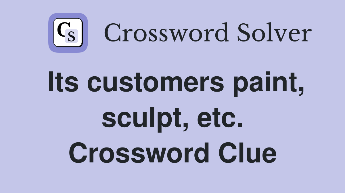 Its customers paint, sculpt, etc. Crossword Clue
