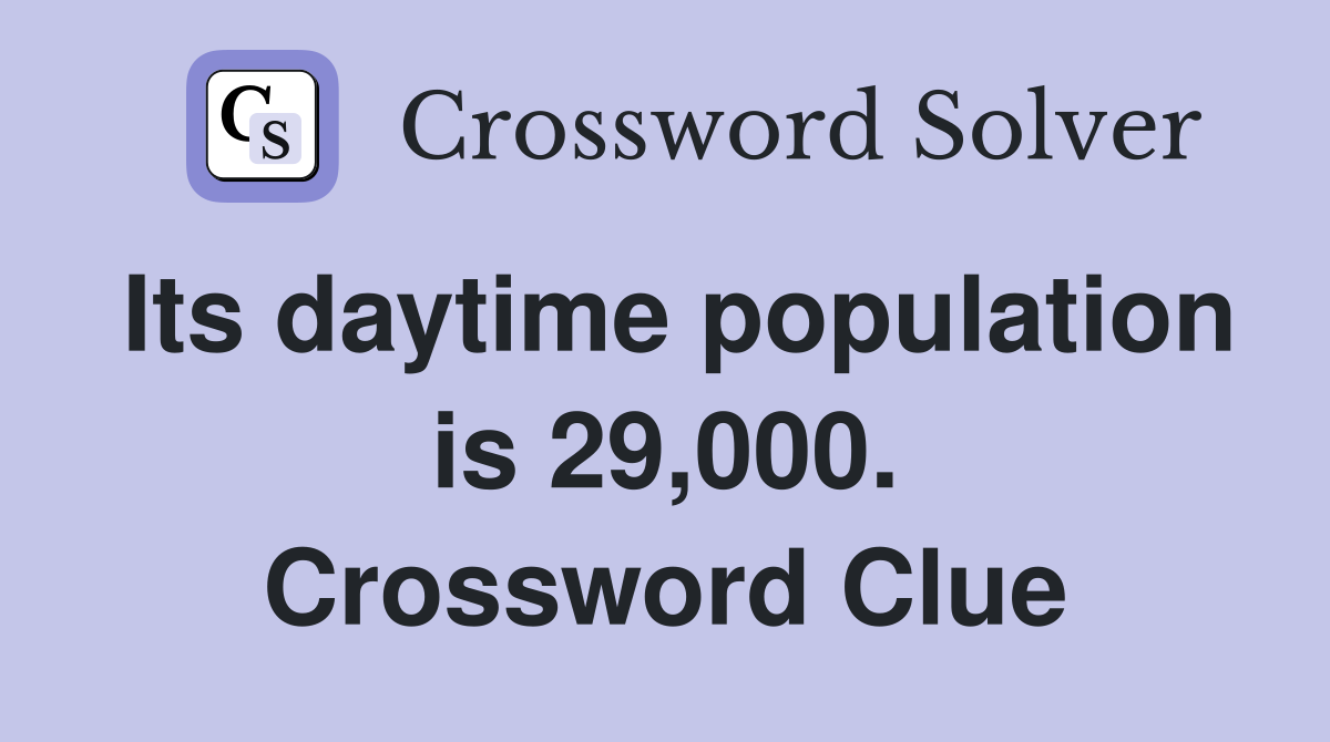 Its daytime population is 29,000. Crossword Clue