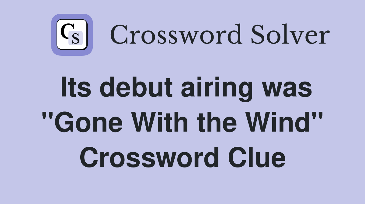 Its debut airing was "Gone With the Wind" Crossword Clue