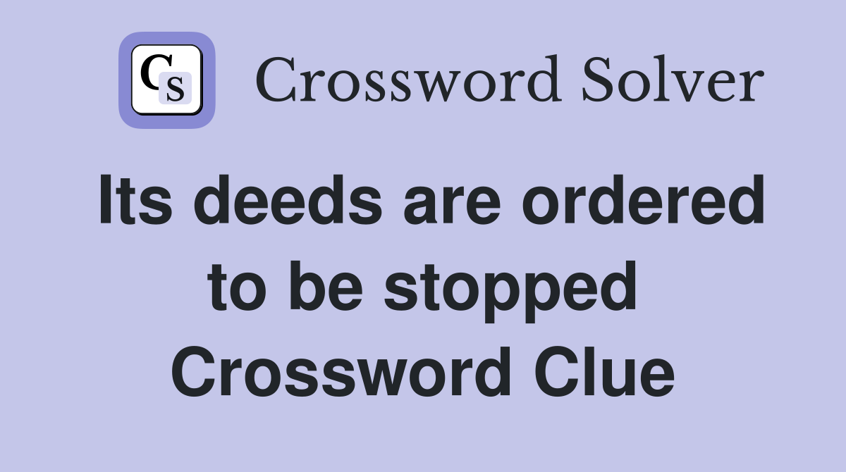 Its deeds are ordered to be stopped Crossword Clue