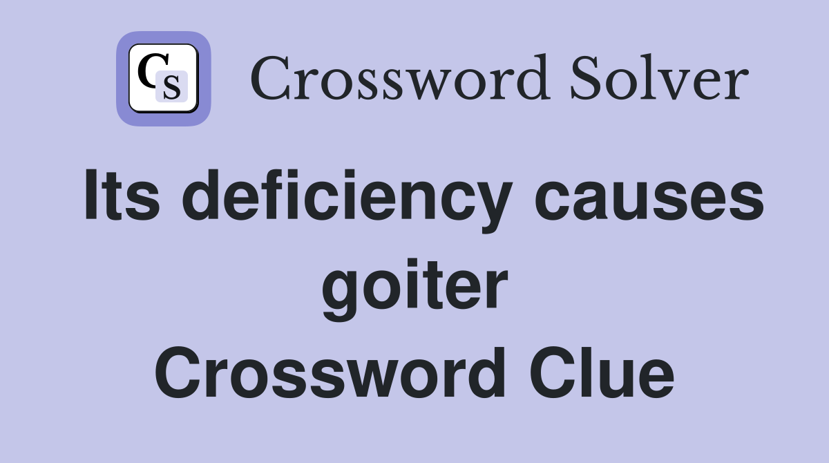Its deficiency causes goiter Crossword Clue