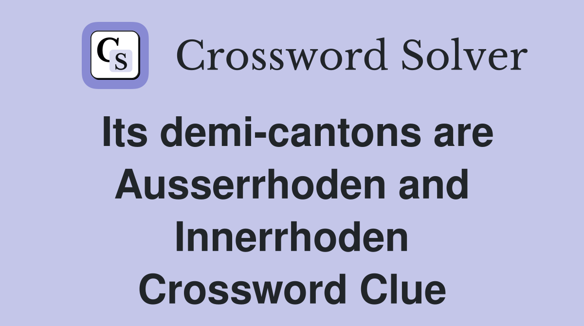 Its demi-cantons are Ausserrhoden and Innerrhoden Crossword Clue