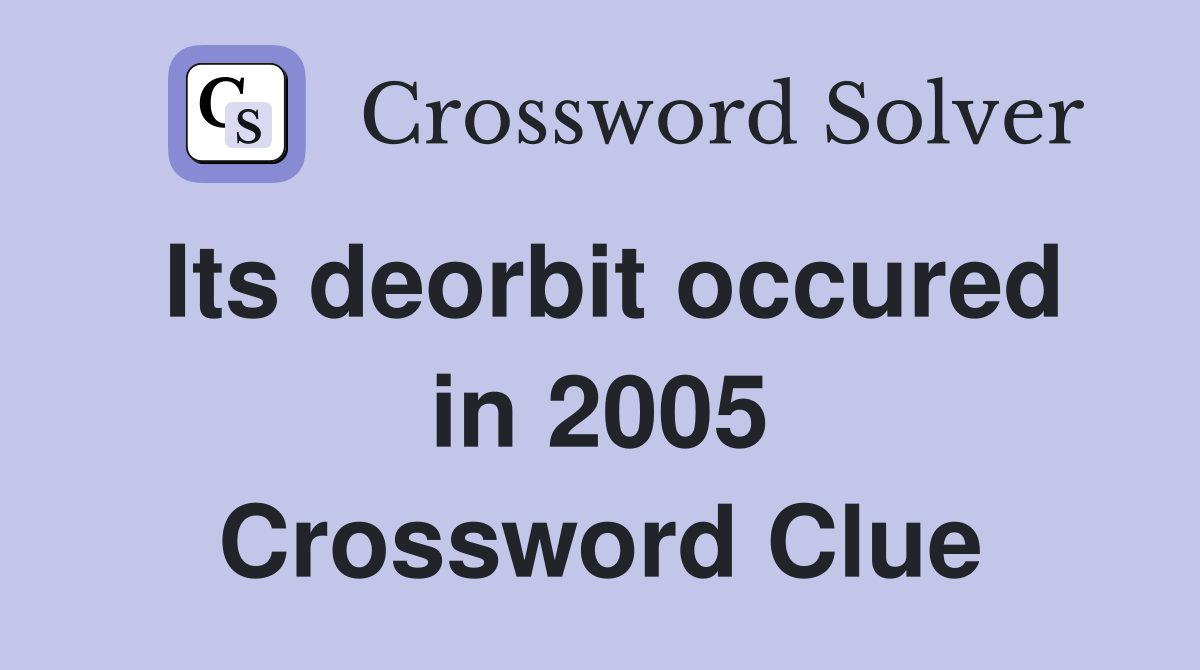 Its deorbit occured in 2005 Crossword Clue
