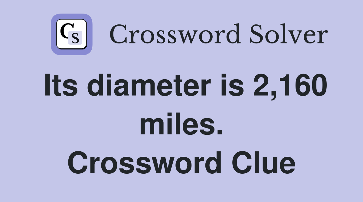 Its diameter is 2,160 miles. Crossword Clue
