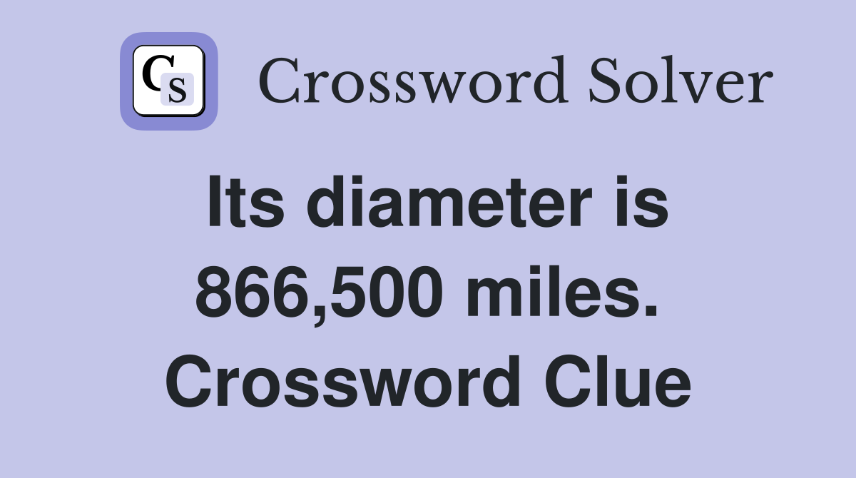 Its diameter is 866,500 miles. Crossword Clue
