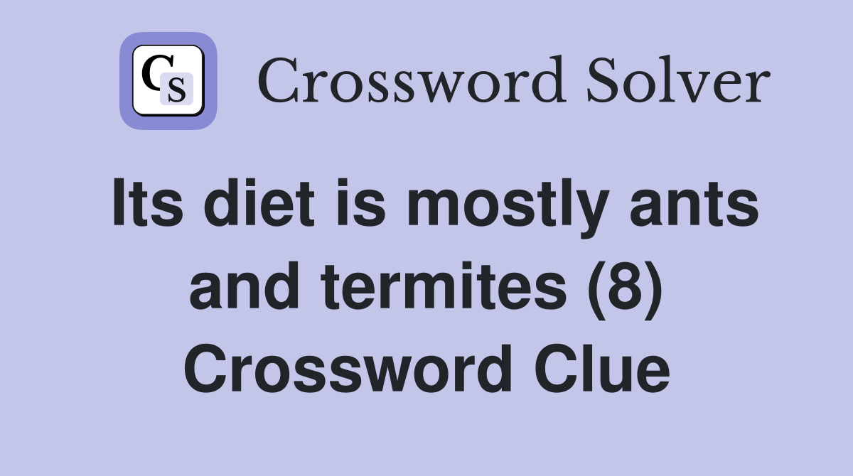 Its diet is mostly ants and termites (8) Crossword Clue