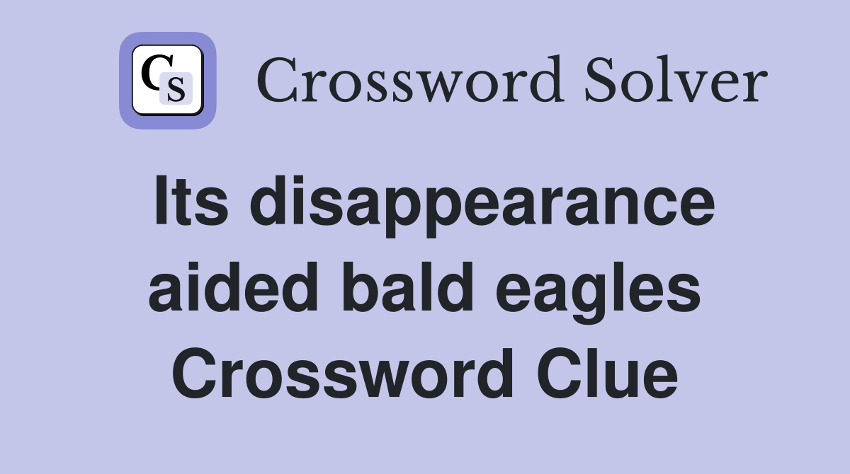 Its disappearance aided bald eagles Crossword Clue