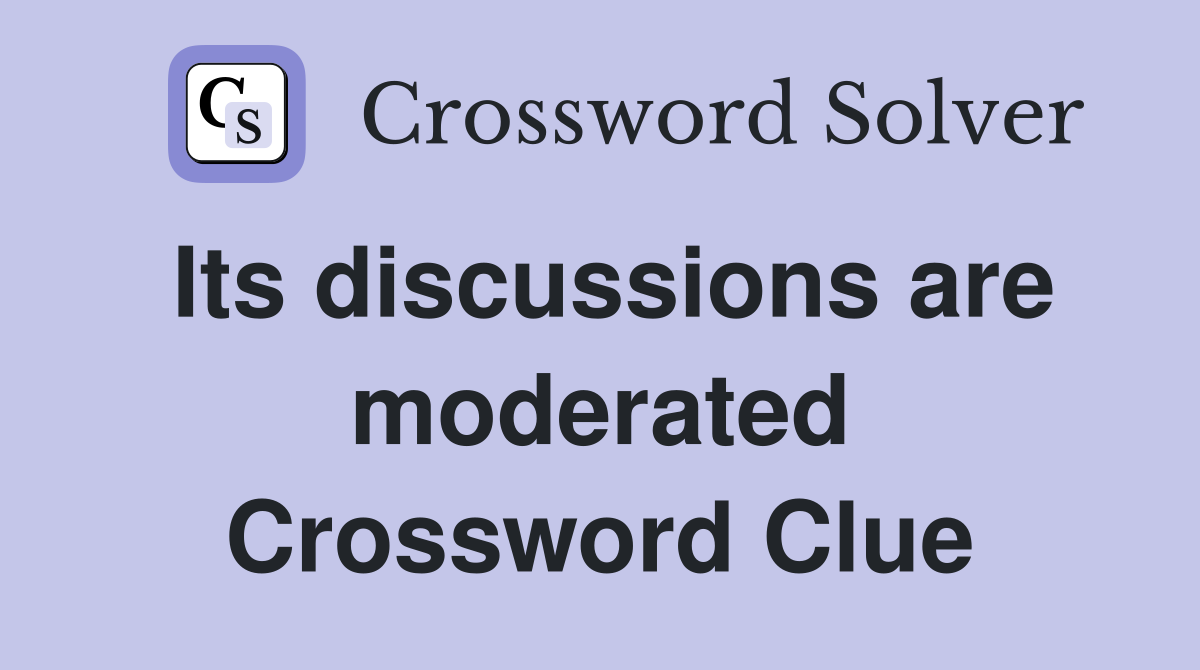 Its discussions are moderated Crossword Clue