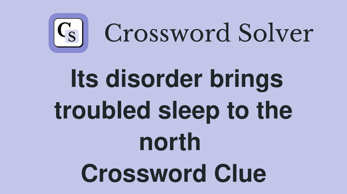 Its disorder brings troubled sleep to the north  Crossword Clue