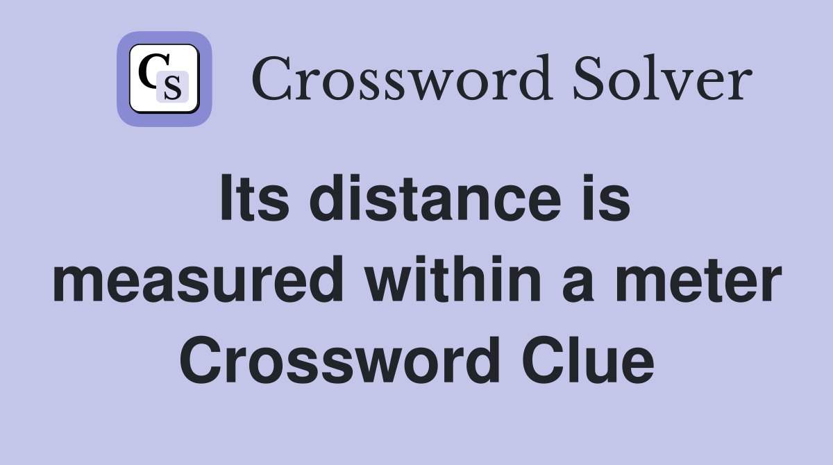 Its distance is measured within a meter Crossword Clue
