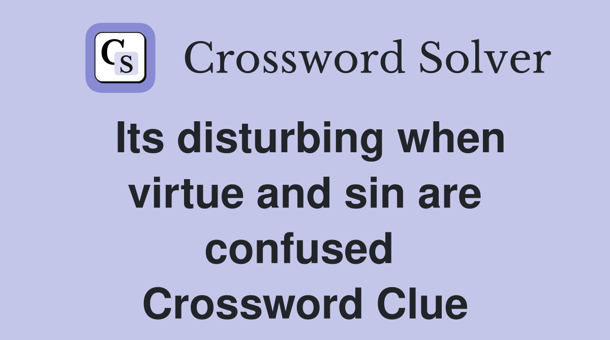 Its disturbing when virtue and sin are confused  Crossword Clue