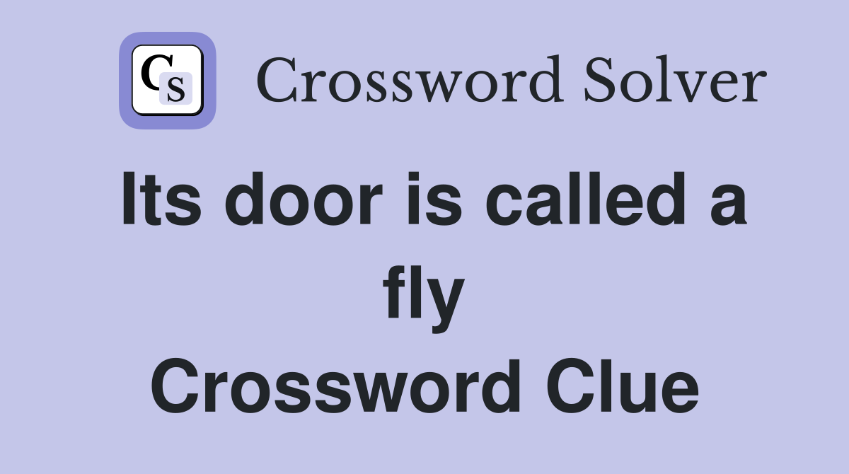 Its door is called a fly Crossword Clue