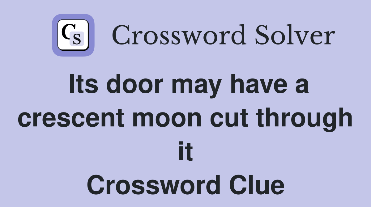 Its door may have a crescent moon cut through it Crossword Clue