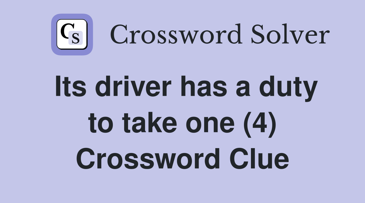 Its driver has a duty to take one (4) Crossword Clue