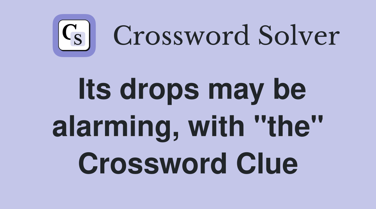 Its drops may be alarming, with "the" Crossword Clue