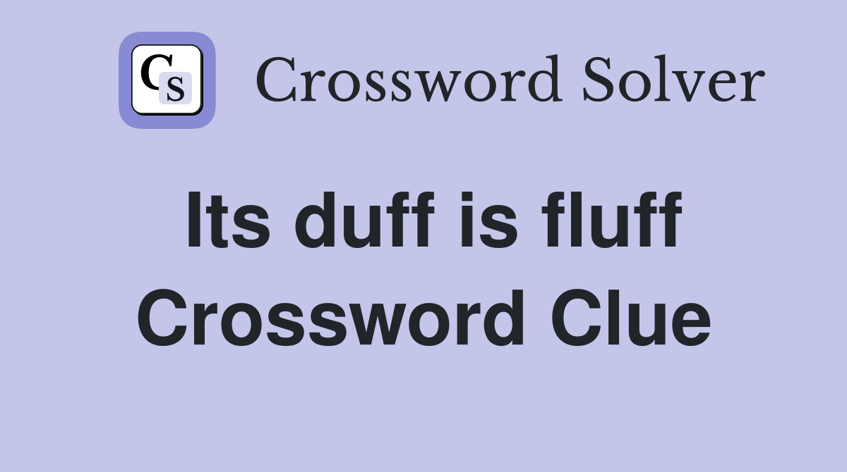 Its duff is fluff Crossword Clue