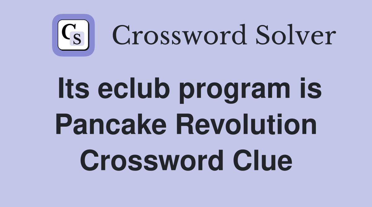 Its eclub program is Pancake Revolution Crossword Clue