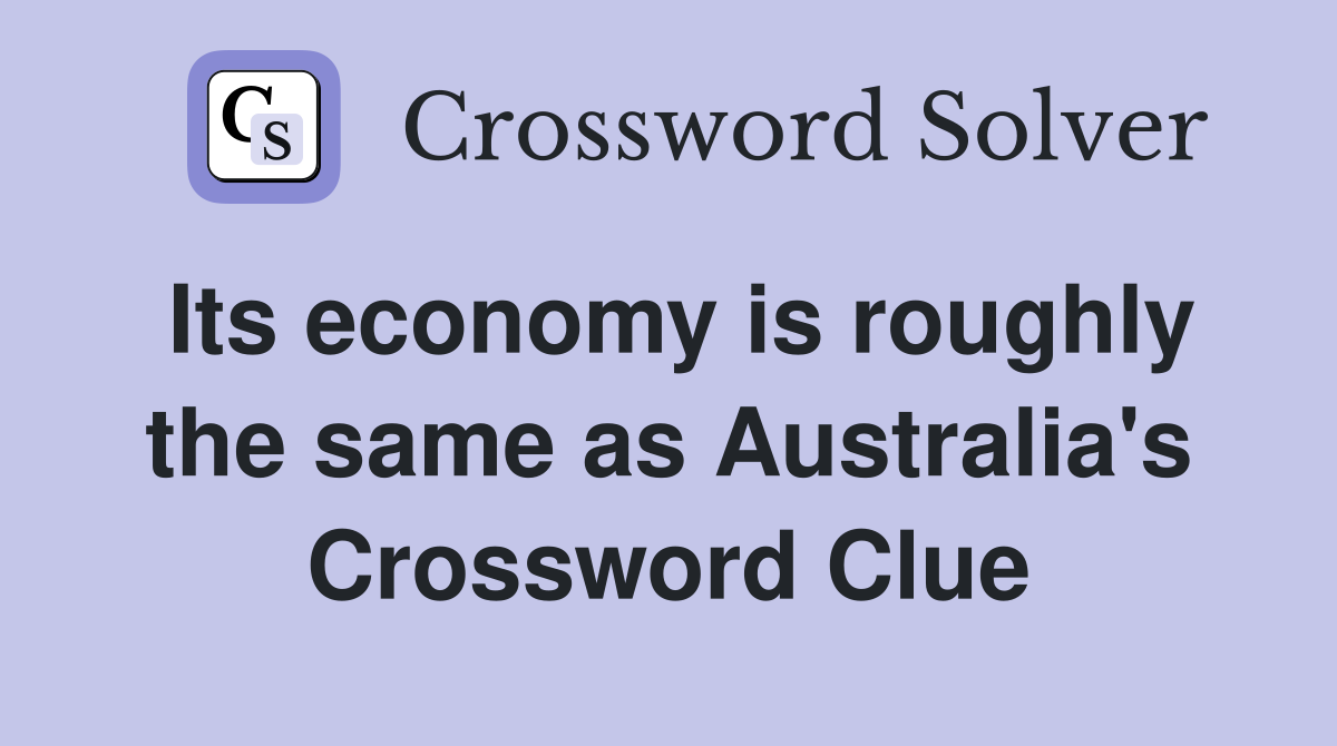 Its economy is roughly the same as Australia's Crossword Clue