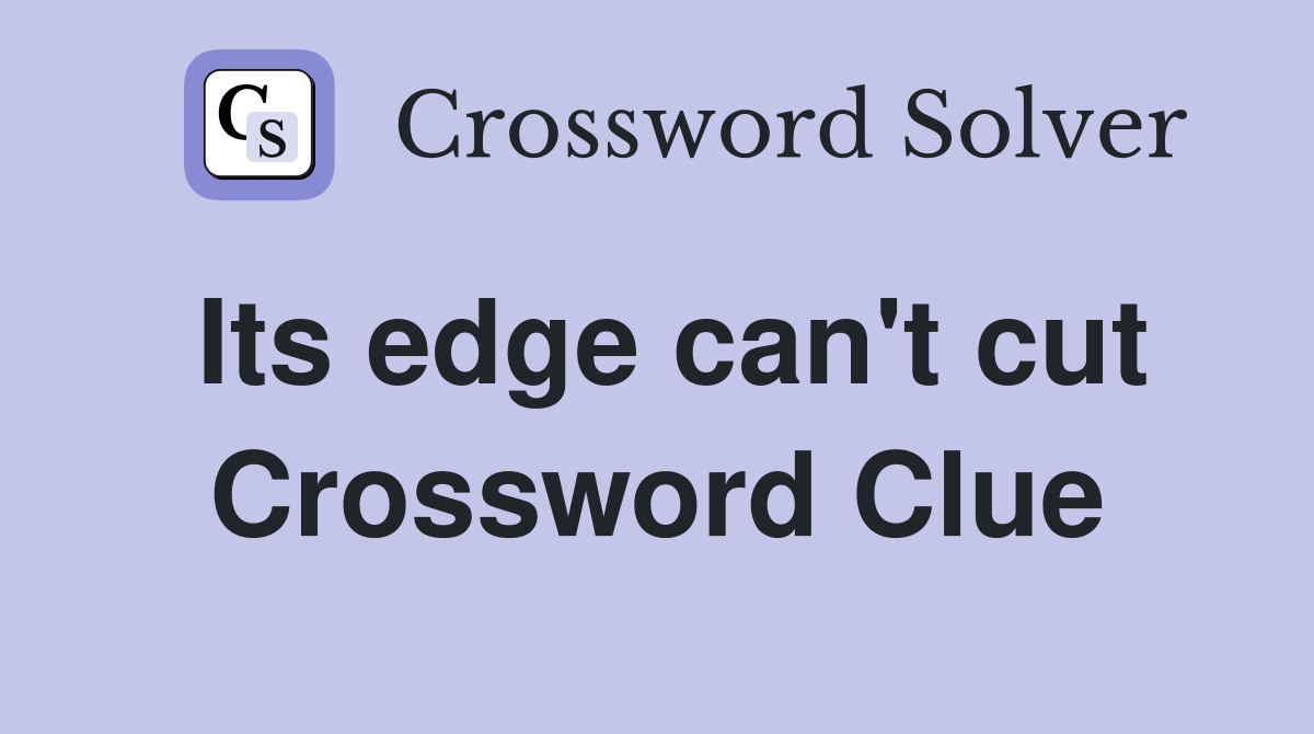 Its edge can't cut Crossword Clue