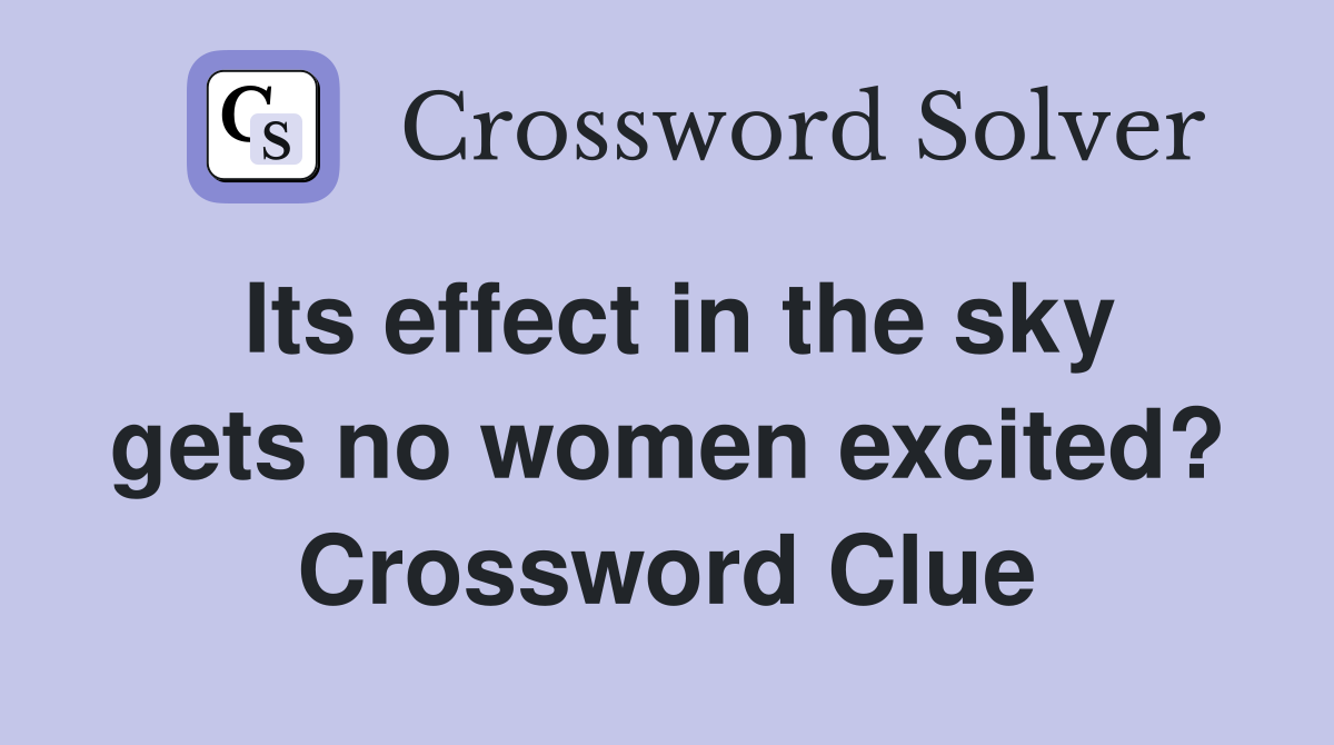 Its effect in the sky gets no women excited? Crossword Clue