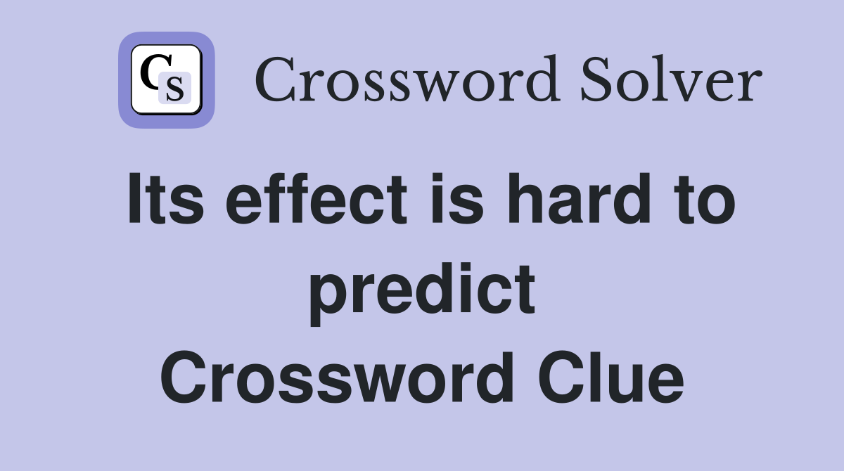 Its effect is hard to predict Crossword Clue