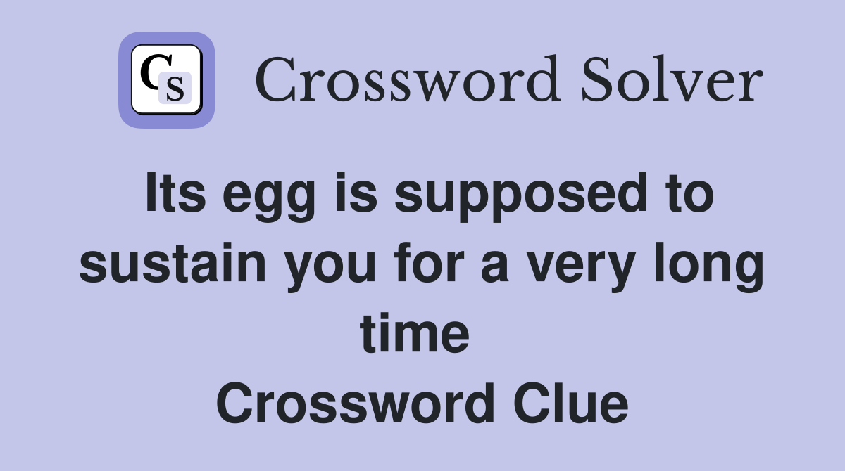 Its egg is supposed to sustain you for a very long time  Crossword Clue